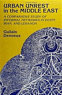 Urban Unrest in the Middle East: A Comparative Study of Informal Networks in Egypt, Iran, and Lebanon (Paperback)