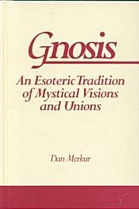 Gnosis: An Esoteric Tradition of Mystical Visions and Unions (Hardcover)