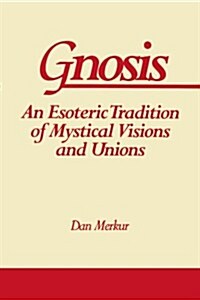 Gnosis: An Esoteric Tradition of Mystical Visions and Unions (Paperback)