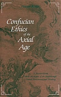 Confucian Ethics of the Axial Age: A Reconstruction Under the Aspect of the Breakthrough Toward Postconventional Thinking (Hardcover)