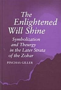 The Enlightened Will Shine: Symbolization and Theurgy in the Later Strata of the Zohar (Hardcover)