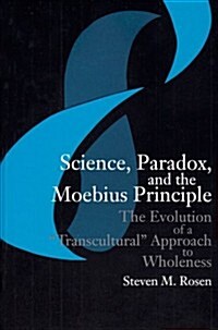 Science, Paradox, and the Moebius Principle: The Evolution of a transcultural Approach to Wholeness (Hardcover)