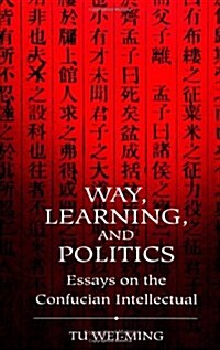 Way, Learning, and Politics: Essays on the Confucian Intellectual (Paperback)