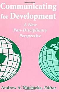 Communicating for Devel: A New Pan-Disciplinary Perspective (Paperback)