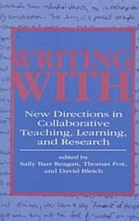 Writing with: New Directions in Collaborative Teaching, Learning, and Research (Paperback)