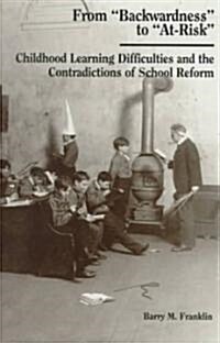 From backwardness to at-Risk: Childhood Learning Difficulties and the Contradictions of School Reform (Paperback)