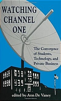 Watching Channel One: The Convergence of Students, Technology, and Private Business (Paperback)