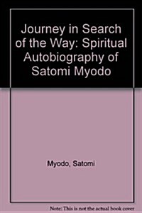 Journey in Search of the Way: The Spiritual Autobiography of Satomi Myodo (Hardcover)
