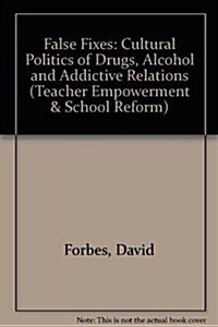False Fixes: The Cultural Politics of Drugs, Alcohol, and Addictive Relations (Hardcover)