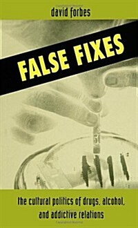 False Fixes: The Cultural Politics of Drugs, Alcohol, and Addictive Relations (Paperback)