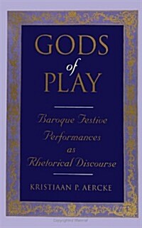 Gods of Play: Baroque Festive Performances as Rhetorical Discourse (Paperback)