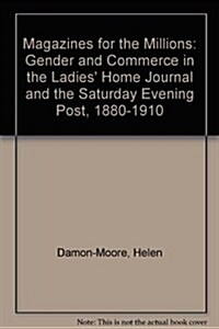Magazines for the Millions: Gender and Commerce in the Ladies Home Journal and the Saturday Evening Post, 1880-1910 (Hardcover)