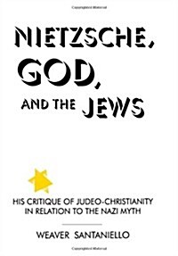 Nietzsche, God, and the Jews: His Critique of Judeo-Christianity in Relation to the Nazi Myth (Paperback)