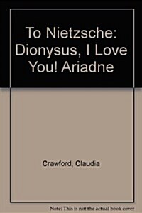 To Nietzsche: Dionysus, I Love You! Ariadne (Hardcover)