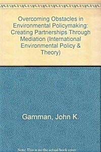 Overcoming Obstacles in Environmental Policymaking: Creating Partnerships Through Mediation (Hardcover)
