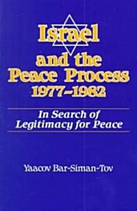 Israel and the Peace Process 1977-1982: In Search of Legitimacy for Peace (Paperback)