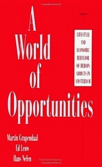 A World of Opportunities: Lifestyle and Economic Behavior of Heroin Addicts in Amsterdam (Paperback)