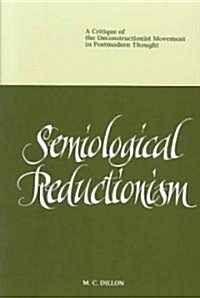 Semiological Reductionism: A Critique of the Deconstructionist Movement in Postmodern Thought (Paperback)