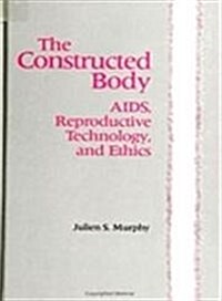 The Constructed Body: Aids, Reproductive Technology, and Ethics (Hardcover)