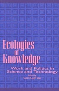 Ecologies of Knowledge: Work and Politics in Science and Technology (Paperback)