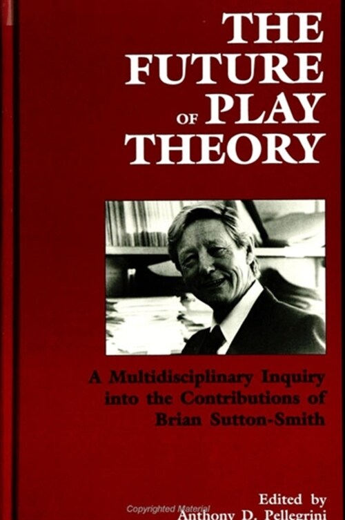 The Future of Play Theory: A Multidisciplinary Inquiry into the Contributions of Brian Sutton-Smith (Paperback)