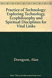 The Practice of Technology: Exploring Technology, Ecophilosophy, and Spiritual Disciplines for Vital Links (Hardcover)
