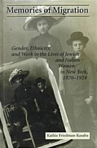 Memories of Migration: Gender, Ethnicity, and Work in the Lives of Jewish and Italian Women in New York, 1870-1924 (Hardcover)