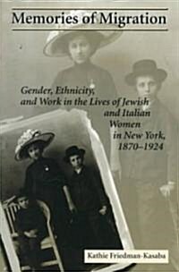 Memories of Migration: Gender, Ethnicity, and Work in the Lives of Jewish and Italian Women in New York, 1870-1924 (Paperback)