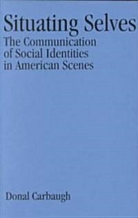 Situating Selves: The Communication of Social Identities in American Scenes (Paperback)