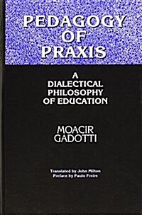 Pedagogy of Praxis: A Dialectical Philosophy of Education (Hardcover)