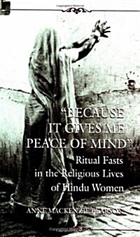 Because It Gives Me Peace of Mind: Ritual Fasts in the Religious Lives of Hindu Women (Paperback)