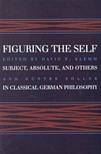 Figuring the Self: Subject, Absolute, and Others in Classical German Philosophy (Paperback)