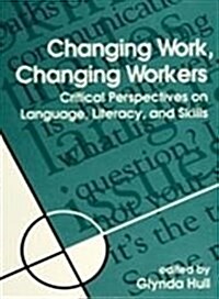 Changing Work, Changing Workers: Critical Perspectives on Language, Literacy, and Skills (Hardcover)