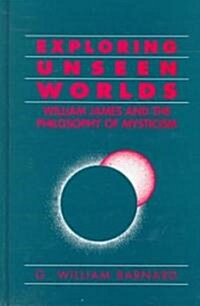 Exploring Unseen Worlds: William James and the Philosophy of Mysticism (Hardcover)