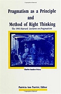 Pragmatism as a Principle and Method of Right Thinking: The 1903 Harvard Lectures on Pragmatism (Paperback)