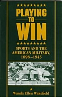 Playing to Win: Sports and the American Military, 1898-1945 (Paperback)