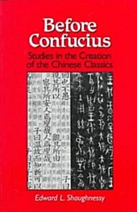 Before Confucius: Studies in the Creation of the Chinese Classics (Paperback)
