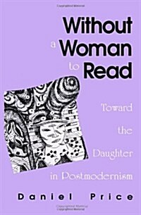 Without a Woman to Read: Toward the Daughter in Postmodernism (Paperback)