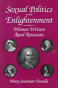 Sexual Politics in the Enlightenment: Women Writers Read Rousseau (Paperback)
