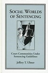 Social Worlds of Sentencing: Court Communities Under Sentencing Guidelines (Hardcover)