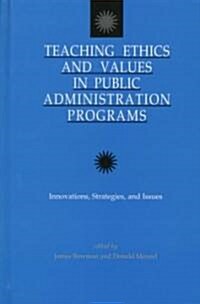 Teaching Ethics and Values in Public Administration Programs: Innovations, Strategies, and Issues (Hardcover)
