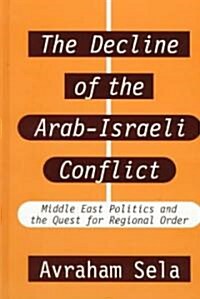 The Decline of the Arab-Israeli Conflict: Middle East Politics and the Quest for Regional Order (Hardcover)