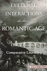 Cultural Interactions in the Romantic Age: Critical Essays in Comparative Literature (Paperback)
