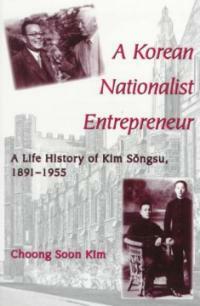 A Korean nationalist entrepreneur : a life history of Kim Songsu, 1891-1955