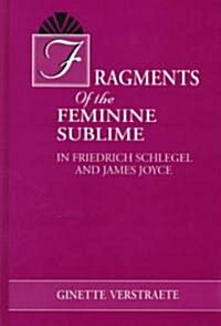 Fragments of the Feminine Sublime in Friedrich Schlegel and James Joyce (Hardcover)