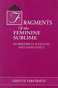 Fragments of the Feminine Sublime in Friedrich Schlegel and James Joyce (Paperback)