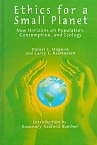 Ethics for a Small Planet: New Horizons on Population, Consumption, and Ecology (Hardcover)