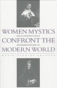 Women Mystics Confront the Modern World: Marie de lIncarnation (1599-1672) and Madame Guyon (1648-1717) (Paperback)