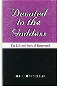 Devoted to the Goddess: The Life and Work of Ramprasad (Hardcover)