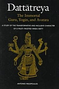 Dattātreya: The Immortal Guru, Yogin, and Avatāra: A Study of the Transformative and Inclusive Character of a Multi-Faceted Hindu Deity (Paperback)